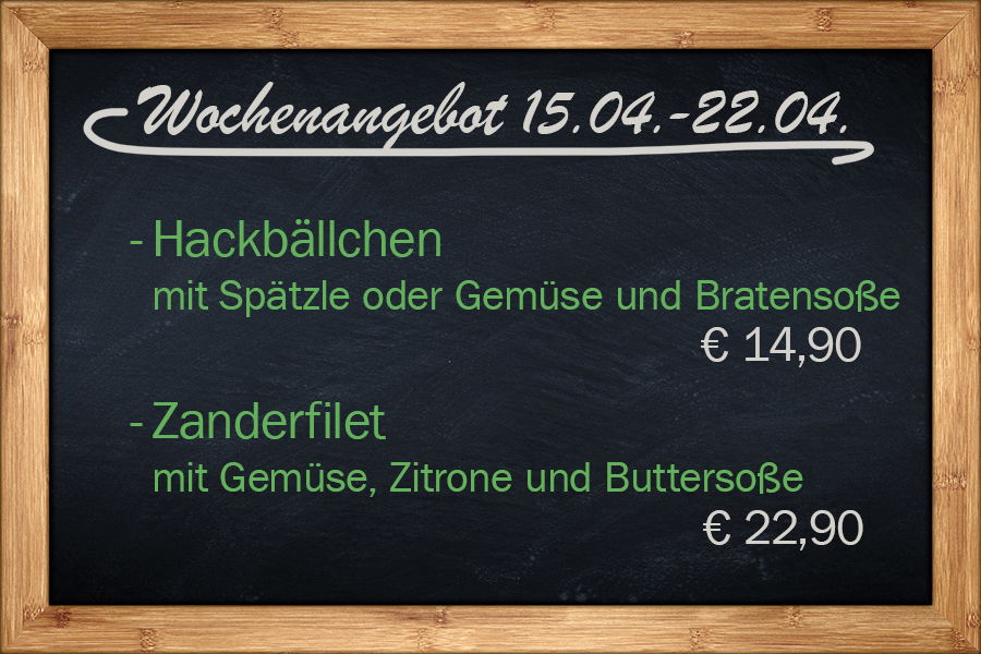Wochenangebot 15.04.-22.04.: Hackbällchen mit Spätzle oder Gemüse für € 14,90 oder Zanderfilet mit Gemüse, Zitrone und Buttersoße €21,90